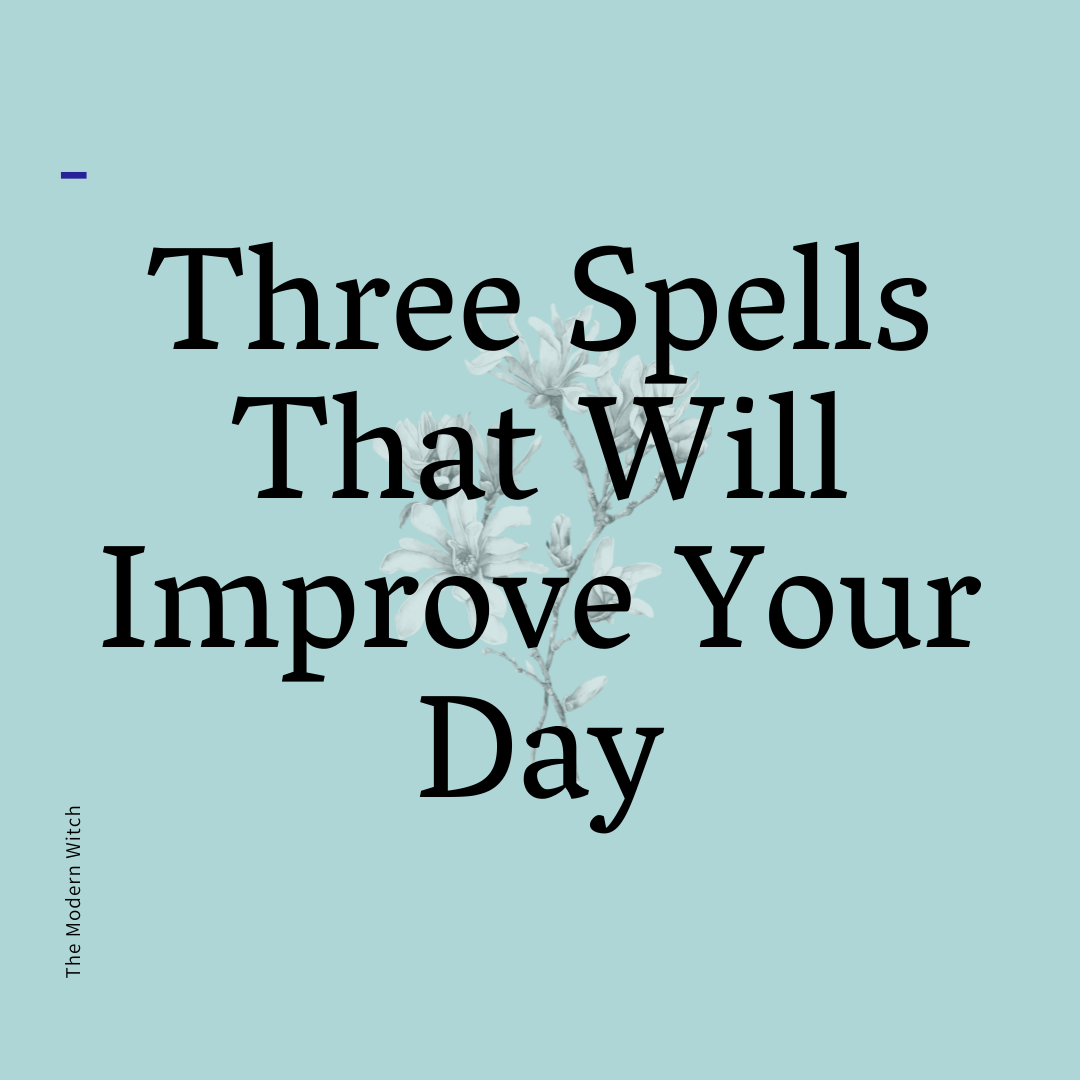 3 Spells That Will Improve Your Day